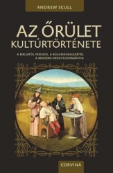 Az őrület kultúrtörténete a Bibliától Freudig, a bolondokházától a modern orvostudományig