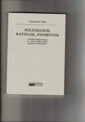 Politikusok, katonák, események. Adalékok Magyarország és a kelet-európai népek legújabb történelméhez