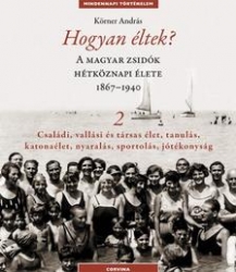Hogyan éltek ? A magyar zsidók hétköznapi élete 1867-1940 2. Családi, vallási és tásas élet, tanulás,katonaélet,nyaralás,sportolás,jótékonyság