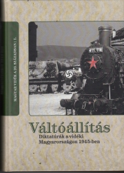 Váltóállítás. Diktatúrák a vidéki Magyarországon 1945-ben