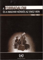 A forradalom és a magyar kérdés az ENSZ-BEN 1956-1963. Tanulmányok, dokumentumok és kronológia.
