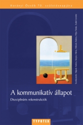 A kommunikatív állapot. Diszciplináris rekonstrukciók Horányi Özséb 70. születésnapjára