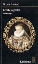 Erdély végzetes asszonya. Báthory Zsigmondné Habsburg Mária Krisztierna