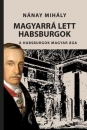 Első borító: Magyarrá lett Habsburgok. A Habsburgok magyar ága