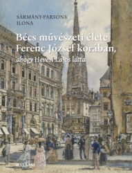 Bécs művészeti élete Ferenc József korában ahogy Hevesi Lajos látta
