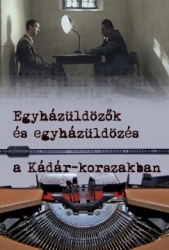 Egyházüldözés és egyházüldözők a Kádár-korszakban