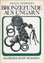 Első borító: Bronzefunde aus Ungarn. Depotfundhorizonte von Aranyos, Kurd und Gyermely