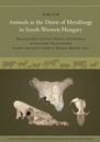 Első borító: Animals at the Dawn of Metallurgy in South-Western Hungary.