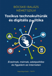 Toxikus technokultúrák és digitális politika. Érzelmek, mémek, adatpolitika és figyelem az interneten