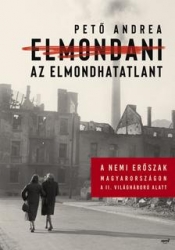 Elmondani az elmondhatatlant. A nemi erőszak története Magyarországon a II. világháború alatt