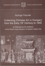 Collecting Chinese Art in Hungary from the Early 19th Century to 1945 as Reflected by the Artefacts of the Ferenc Hopp Museum of Eastern Asiatic Arts