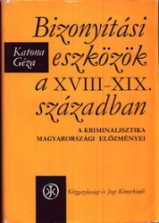 Bizonyítási eszközök a XVIII-XIX.században. A kriminalisztika magyarországi előzményei