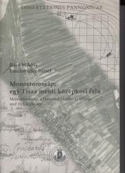 Monostorossáp, egy Tisza menti közékori falu/Monostorossáp a Deserted Medieval Vilage and its Landscape