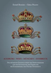 Augsburg-Wien-München-Innsbruck.Die frühesten  Darstellungen der Stephanskrone und die Entstehung der Examplare des Ehrenspiegels des Hauses Österreich