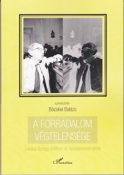 A forradalom végtelensége. Lukács György politika-és társadalomelmélete