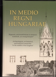 In medio regni Hungariae.Régészeti és művészettörténeti kutatások 