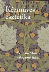 Kézműves esztétika. William Morris válogatott írásai