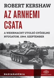 Az arnhemi csata. A Wehrmact utolsó győzelme nyugaton, 1944 szeptember