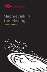 Machiavelli in the Making.(Northwestern University Studies in Phenomenology & Existential Philosophy