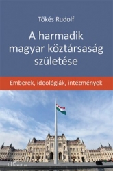 A harmadik magyar köztársaság születése: emberek, ideológiák és intézmények
