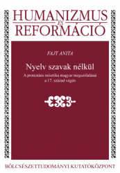 Nyelv szavak nélkül. A protestáns misztika magyar megszólalásai a 17.század végén