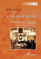 A tanárok helye. A középiskolai tanárság professzionalizációja a 19. század második felében, magyar–porosz összehasonlításban