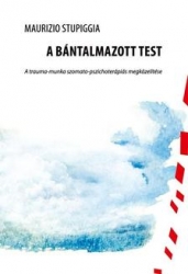 A bántalmazott test.A trauma-munka szomato-pszichoterápiás megközelítése