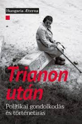 Trianon után. Politikai gondolkodás és történetírás