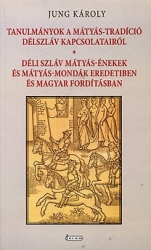 Tanulmányok a Mátyás-tradíció délszláv kapcsolatairól-Délszláv Mátyás énekek és Mátyás -mondák eredetiben és magyar fordításban