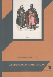 Az Ispotályos Johannita Lovagok. A johanniták középkori ispotályai a Rend központjában és Magyarországon