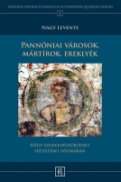 Pannóniai városok, mártírok, ereklyék. Négy szenvedéstörténet helyszínei nyomában