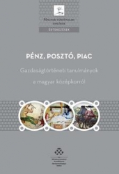 Pénz, posztó, piac. Gazdaságtörténeti tanulmányok a magyar középkorról