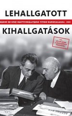 Lehallgatott kihallgatások.  Rákosi és Gerő pártvizsgálatának titkos hangszalagjai 1962