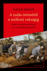 A tudás örömétől a szellemi vakságig. Irások a kultúra mámoráról és a műveltség leárazásáról