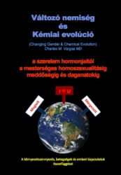 Változó nemiség és Kémiai evolúció (Changing Gender & Chemical Evolution) A szerelem hormonjaitól a mesterséges homoszexualitásig, meddőségig és daganatokig