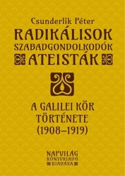 Radikálisok, szabadgondolkodók, ateisták. A Galilei-kör története (1908-1919)