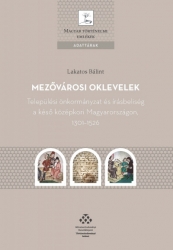 Mezővárosi oklevelek. Települési önkormányzat és írásbeliség a késő középkori Magyarországon 1301-1526