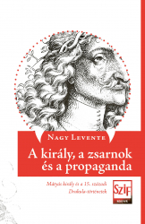 A király, a zsarnok és a propaganda. Mátyás király és a 15.századi Drakula történetek