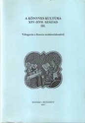 A könyves kultúra XIV-XVII.század III. Válogatás a francia szakirodalomból