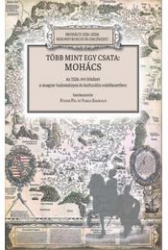 Több mint egy csata: Mohács. Az 1526. évi ütközet a magyar tudományos és kulturális emlékezetben