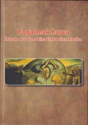 Fogalmak harca. Írások a 70 éves Kiss Endre tiszteletére