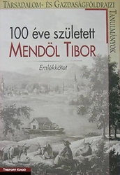 100 éve született Mendöl Tibor. Társadalom és gazdaságföldrajzi tanulmányok