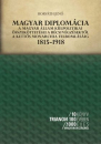 Első borító: Magyar diplomácia a magyar állam külpolitikai összeköttetései a bécsi végzésektől a kettős monarchia felbomlásáig 1815-1918