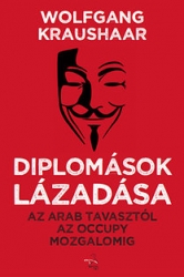 Diplomások lázadása. Az arab tavasztól az Occupy mozgalomig