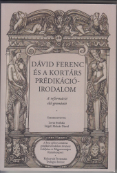 Dávid Ferenc és a kortárs prédikációirodalom. A reformáció első generációi