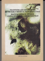 Hagyományok és újítások a korai középkori vaskohászatban/Traditions and Innovations in the Early Medieval Iron Production