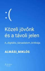 Közeli jövőnk és a távoli jelen. A digitális társadalom kritikája