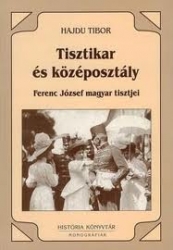 Tisztikar és középosztály. Ferenc József magyar tisztjei 1850-1914