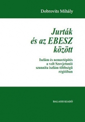 Jurták és az EBESZ között. Iszlám és nemzetépítés a volt Szovjetúnió szunnita iszlám többségű régióiban