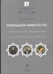 Zsidóságon innen és túl.Zsidók vallásváltása Magyarországon a reformkortól az első világháborúig